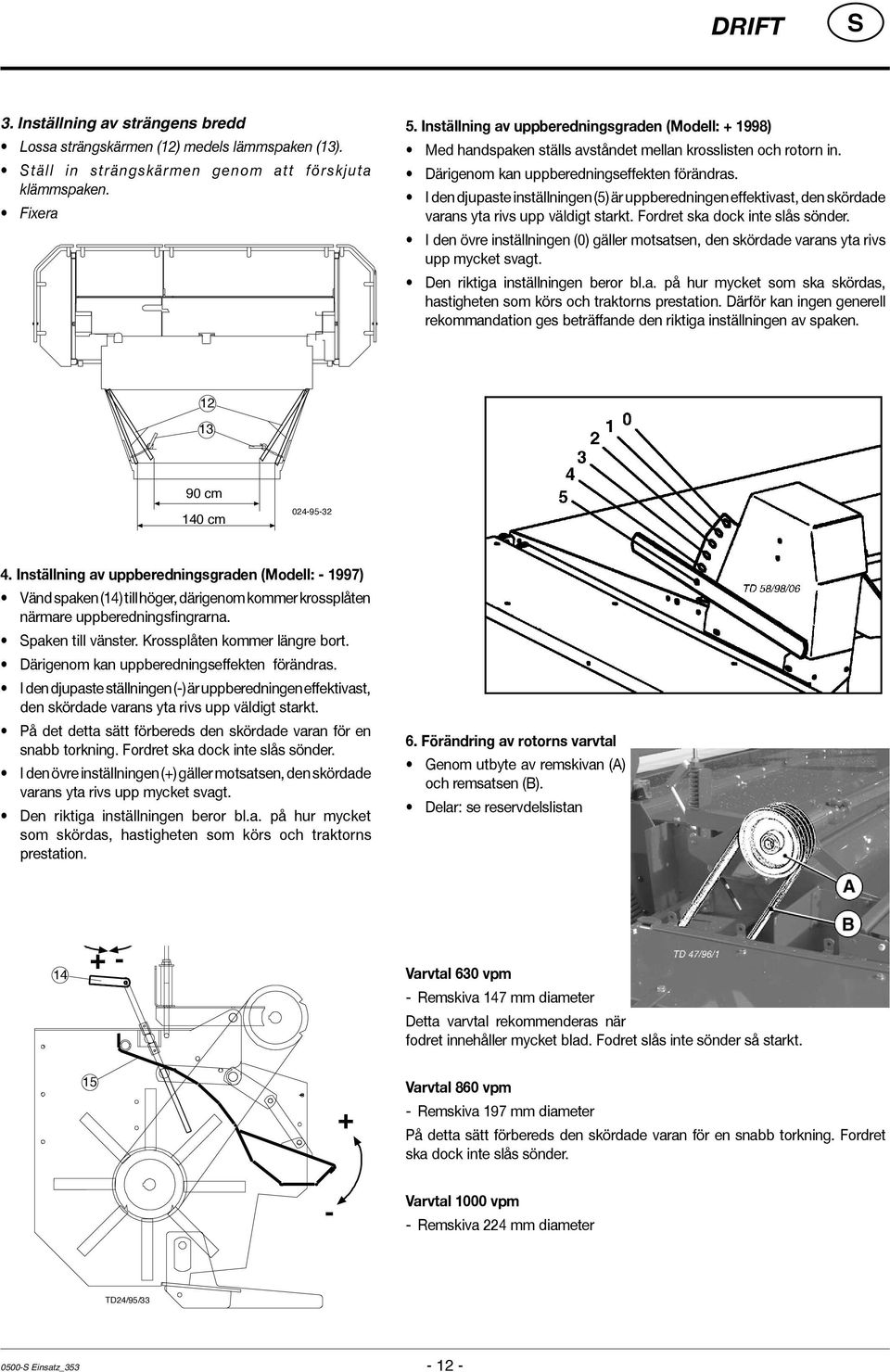 I den djupaste inställningen (5) är uppberedningen effektivast, den skördade varans yta rivs upp väldigt starkt. Fordret ska dock inte slås sönder.