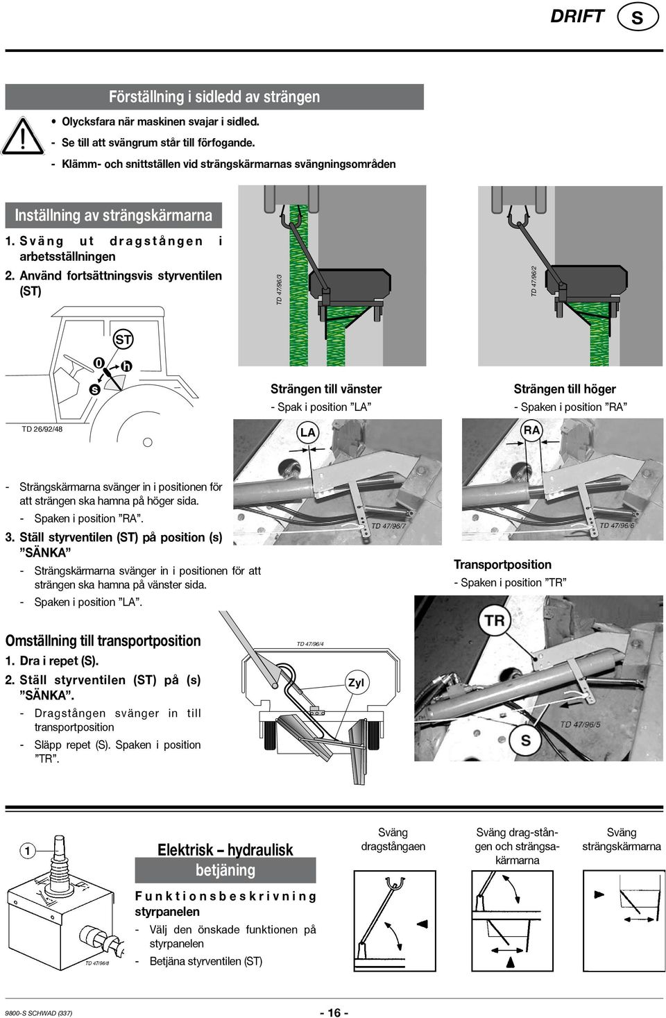 Använd fortsättningsvis styrventilen (T) TD 47/96/3 TD 47/96/2 T 0 h s trängen till vänster - pak i position LA trängen till höger - paken i position RA TD 26/92/4 - trängskärmarna svänger in i