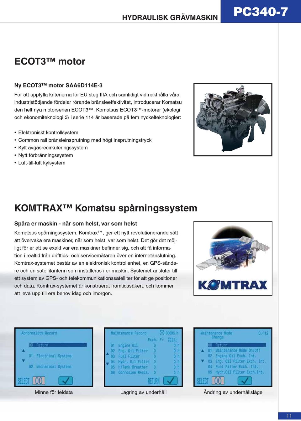 Komatsus ECOT3 -motorer (ekologi och ekonomiteknologi 3) i serie 114 är baserade på fem nyckelteknologier: Elektroniskt kontrollsystem Common rail bränsleinsprutning med högt insprutningstryck Kylt