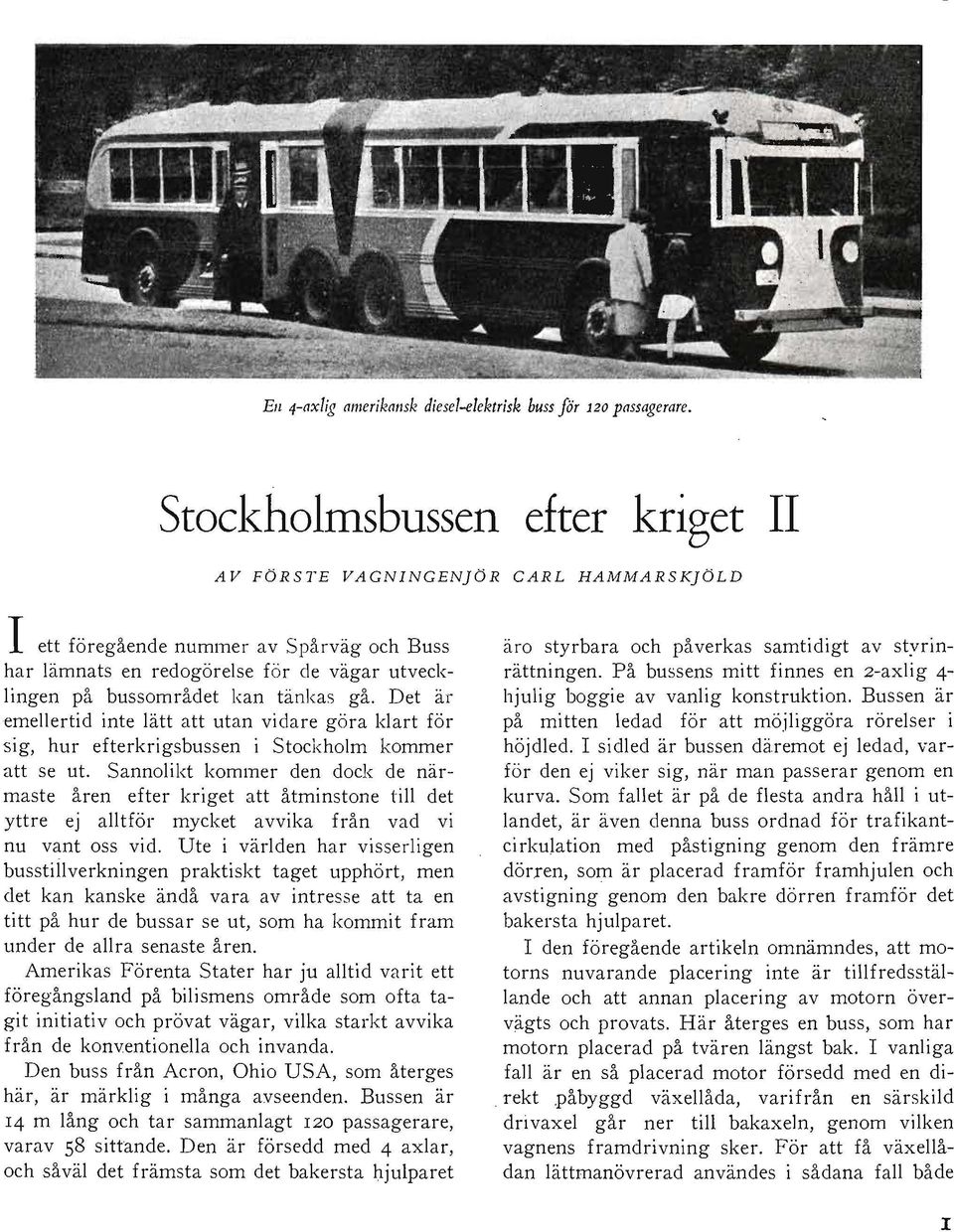 gå. Det är emellertid inte lätt att utan vidare göra klart för sig, hur efterkrigsbussen i Stockholm kommer att se ut.