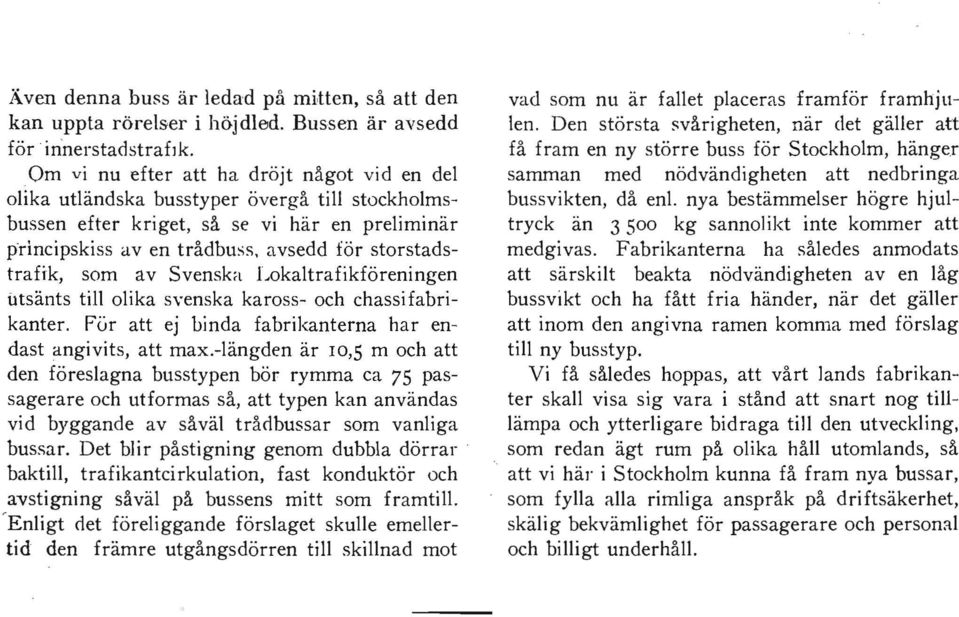 avsedd för storstadstrafik, som av Svenska Lokaltrafikföreningen utsänts till olika svenska kaross- och chassifabrikanter. För att ej binda fabrikanterna har endast angivits, att max.