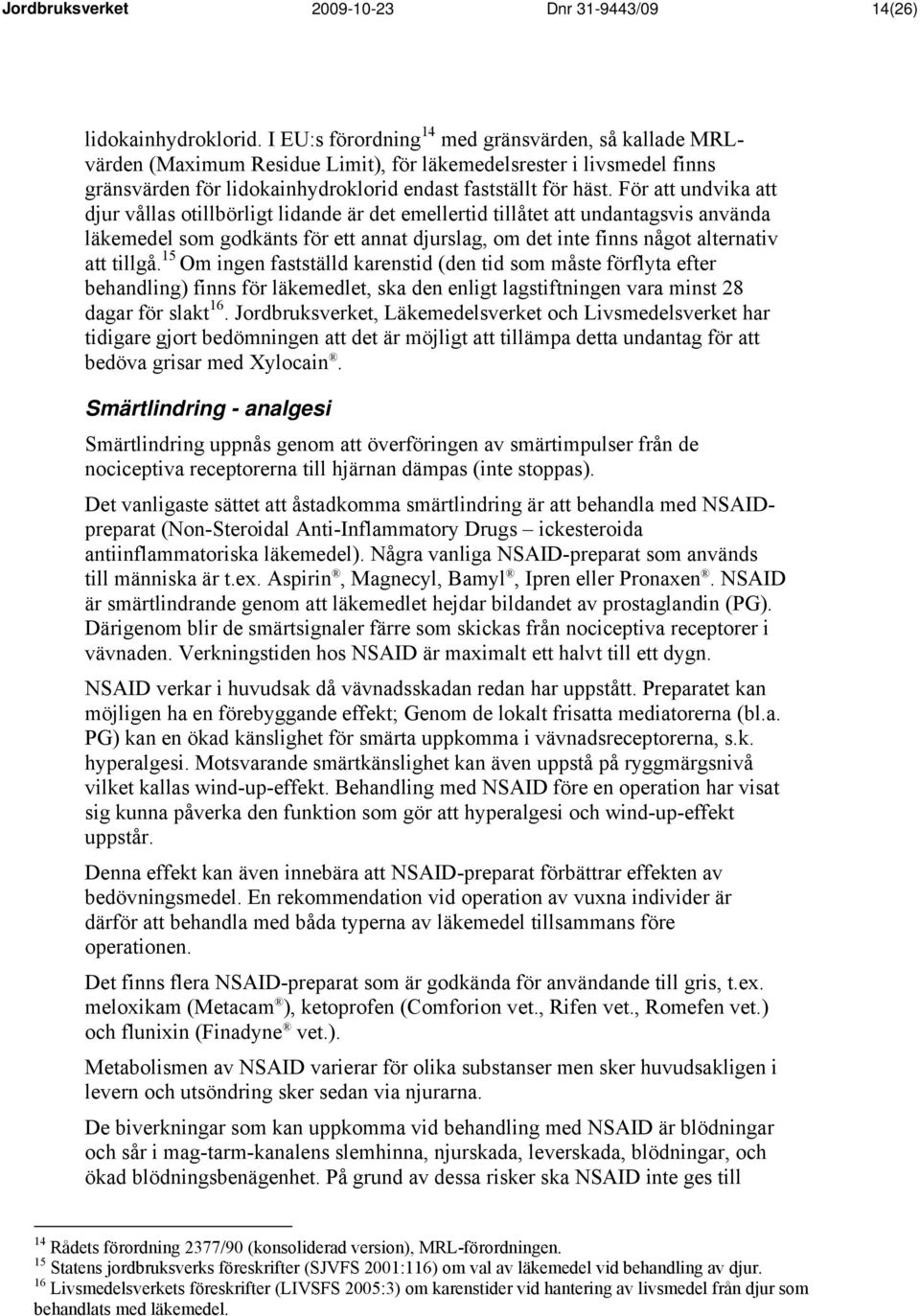 För att undvika att djur vållas otillbörligt lidande är det emellertid tillåtet att undantagsvis använda läkemedel som godkänts för ett annat djurslag, om det inte finns något alternativ att tillgå.