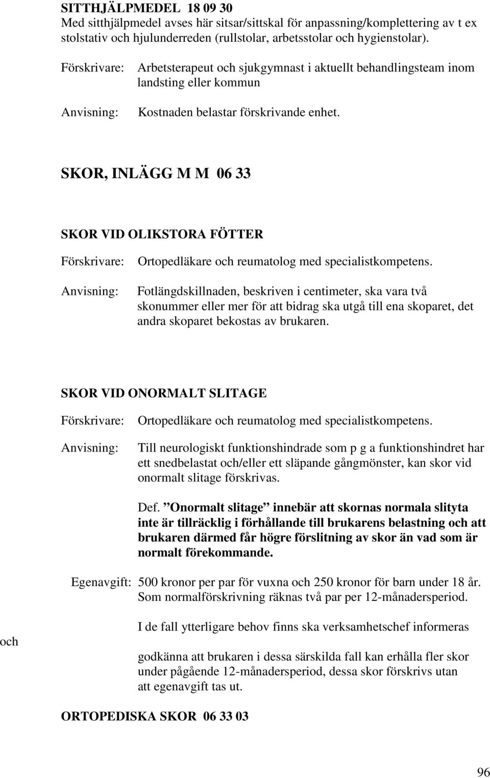 SKOR, INLÄGG M M 06 33 SKOR VID OLIKSTORA FÖTTER Ortopedläkare och reumatolog med specialistkompetens.