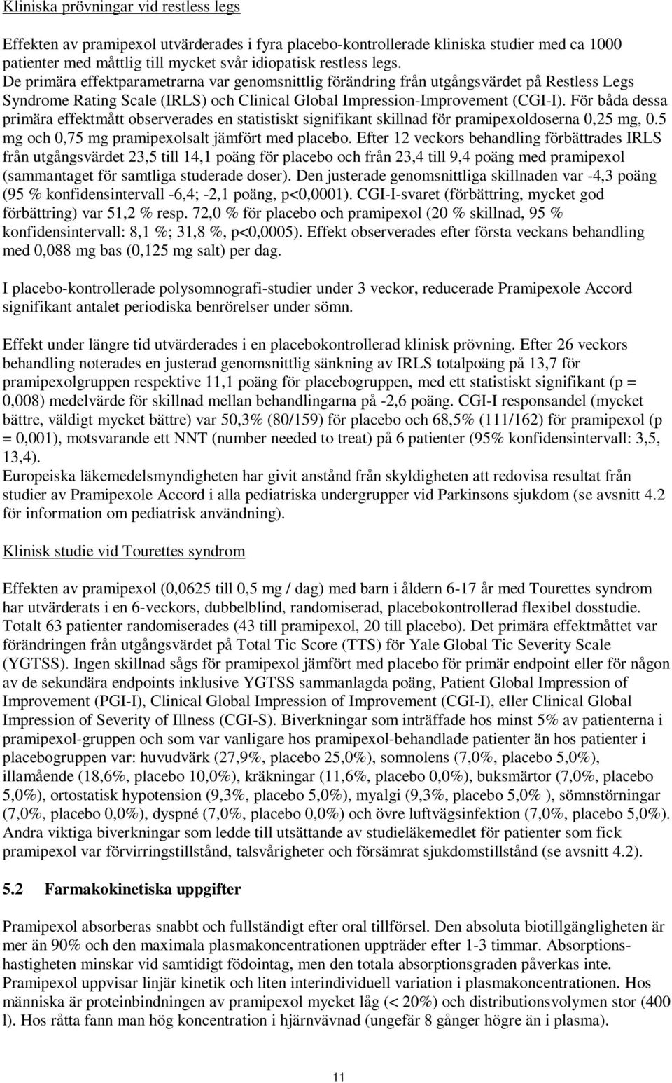 För båda dessa primära effektmått observerades en statistiskt signifikant skillnad för pramipexoldoserna 0,25 mg, 0.5 mg och 0,75 mg pramipexolsalt jämfört med placebo.