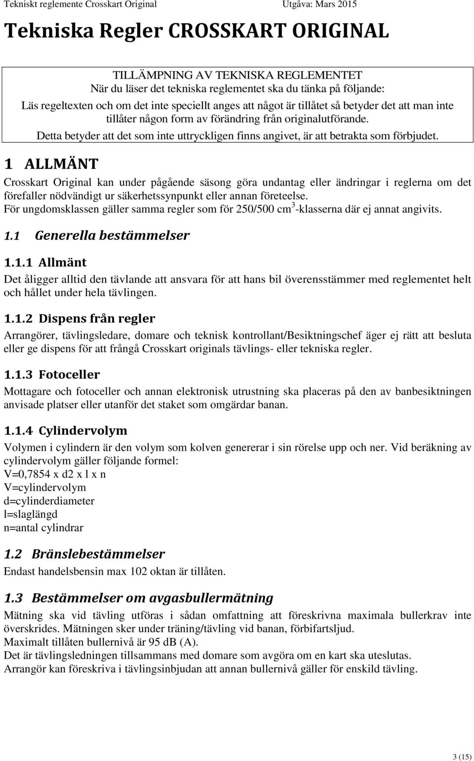 1 ALLMÄNT Crosskart Original kan under pågående säsong göra undantag eller ändringar i reglerna om det förefaller nödvändigt ur säkerhetssynpunkt eller annan företeelse.