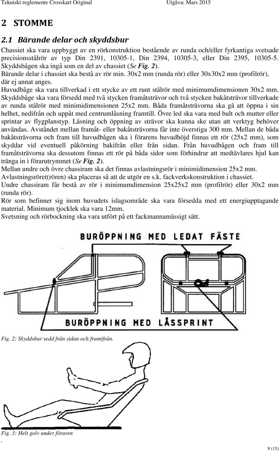 Din 2395, 10305-5. Skyddsbågen ska ingå som en del av chassiet (Se Fig. 2). Bärande delar i chassiet ska bestå av rör min. 30x2 mm (runda rör) eller 30x30x2 mm (profilrör), där ej annat anges.