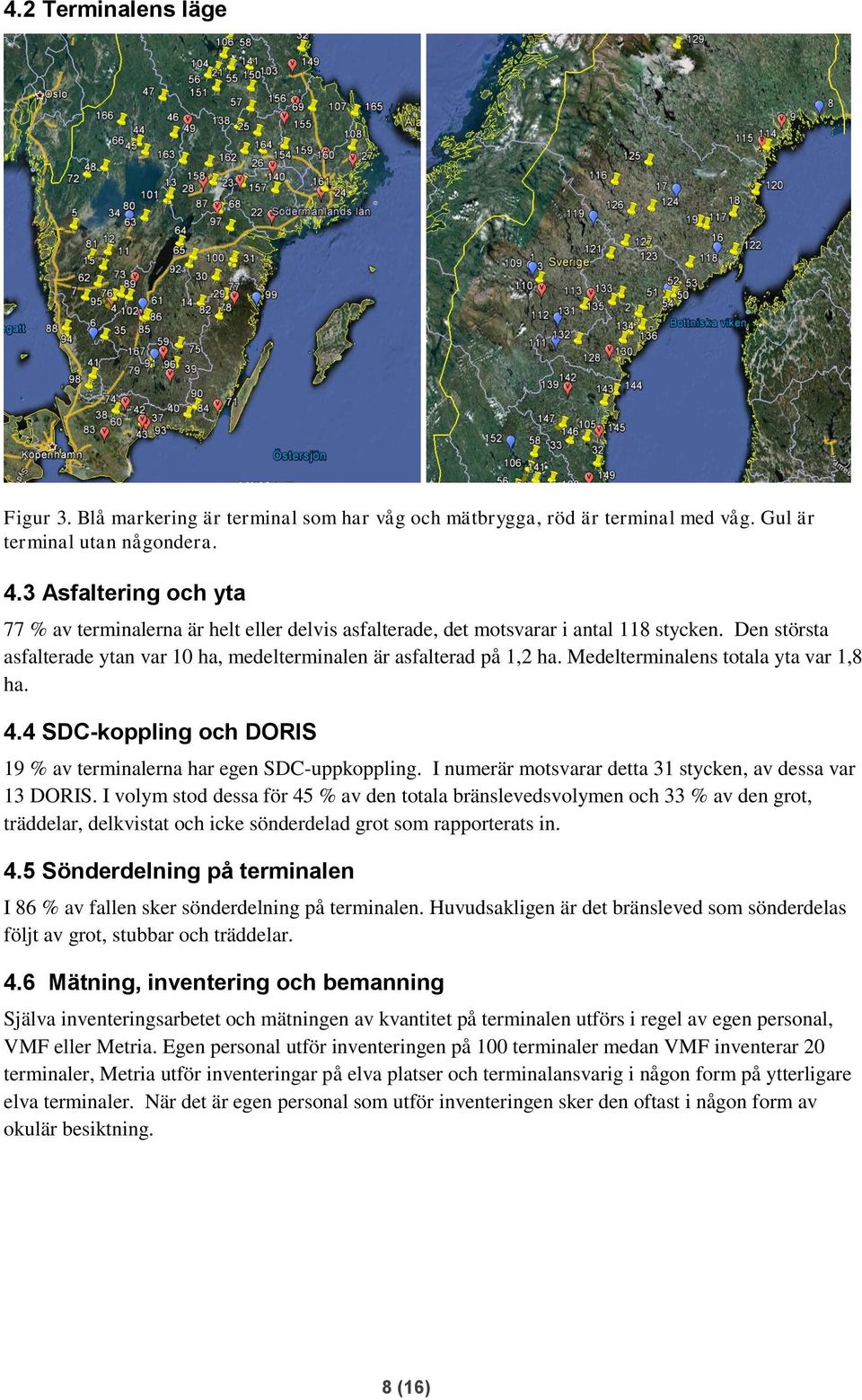 Medelterminalens totala yta var 1,8 ha. 4.4 SDC-koppling och DORIS 19 % av terminalerna har egen SDC-uppkoppling. I numerär motsvarar detta 31 stycken, av dessa var 13 DORIS.