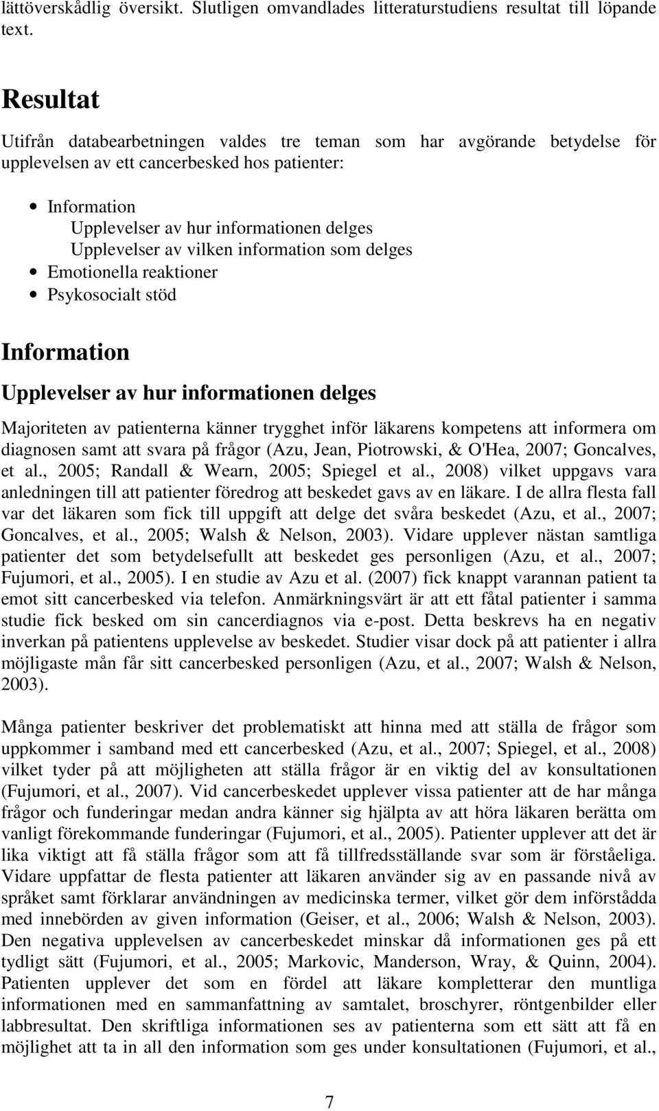 vilken information som delges Emotionella reaktioner Psykosocialt stöd Information Upplevelser av hur informationen delges Majoriteten av patienterna känner trygghet inför läkarens kompetens att