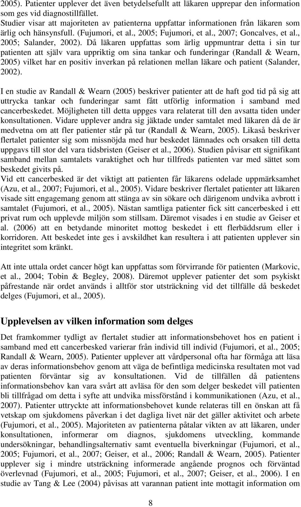 Då läkaren uppfattas som ärlig uppmuntrar detta i sin tur patienten att själv vara uppriktig om sina tankar och funderingar (Randall & Wearn, 2005) vilket har en positiv inverkan på relationen mellan