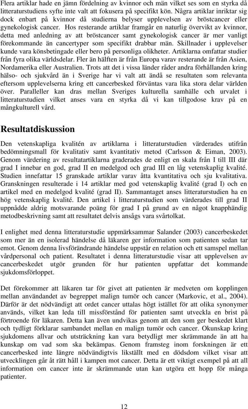 Hos resterande artiklar framgår en naturlig övervikt av kvinnor, detta med anledning av att bröstcancer samt gynekologisk cancer är mer vanligt förekommande än cancertyper som specifikt drabbar män.