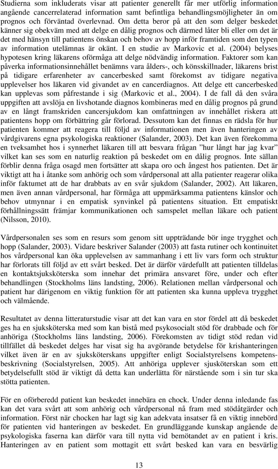 framtiden som den typen av information utelämnas är okänt. I en studie av Markovic et al. (2004) belyses hypotesen kring läkarens oförmåga att delge nödvändig information.