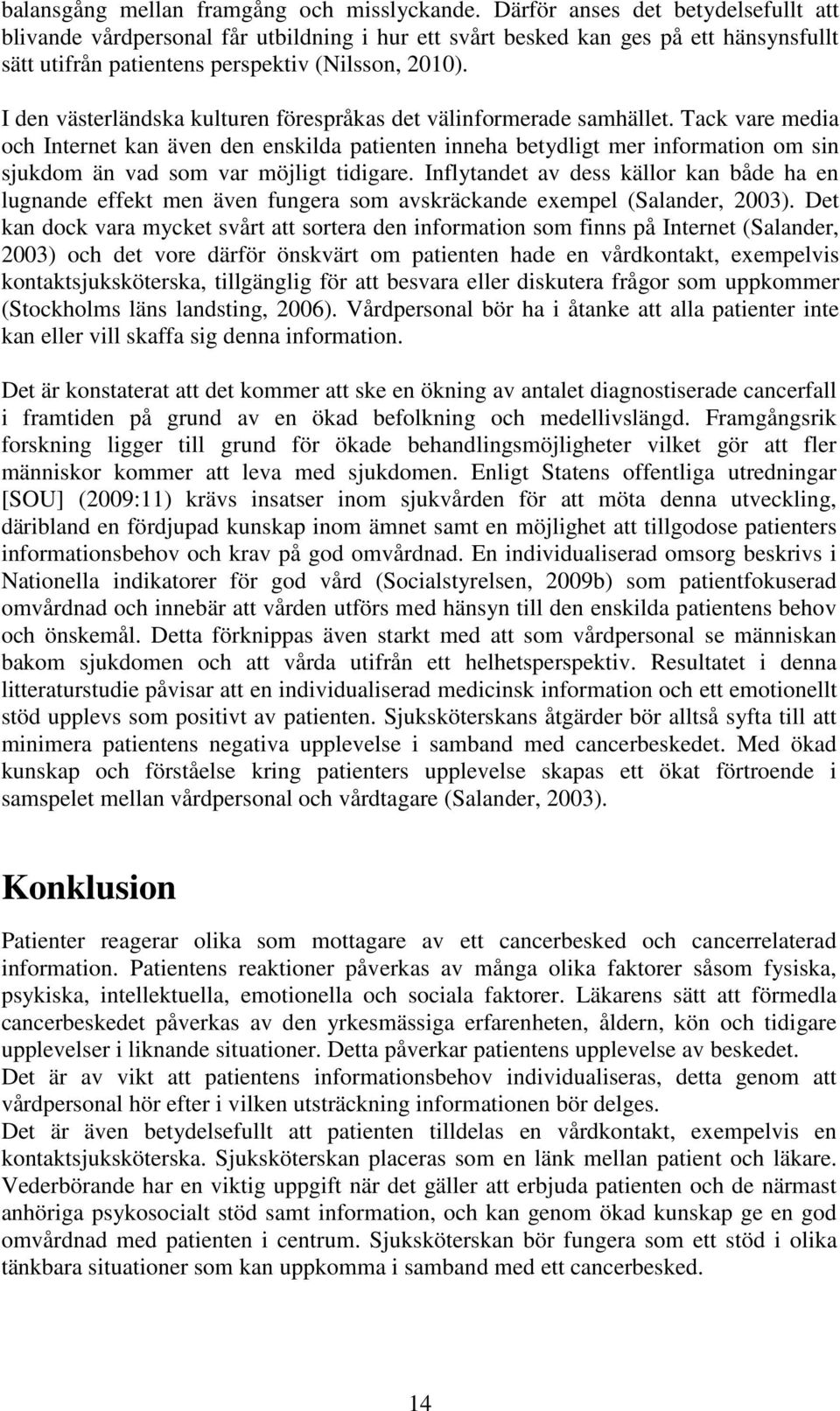 I den västerländska kulturen förespråkas det välinformerade samhället.