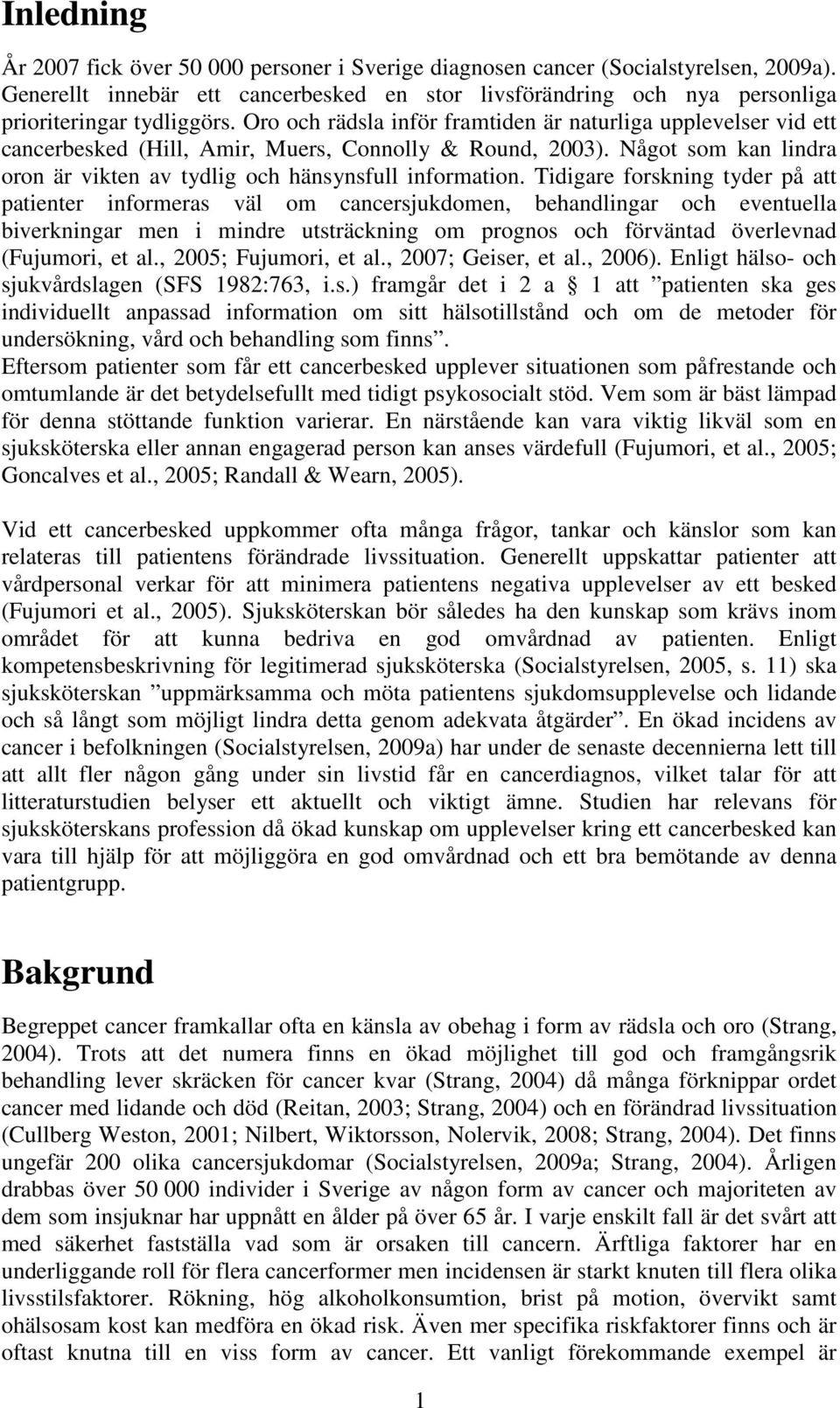 Tidigare forskning tyder på att patienter informeras väl om cancersjukdomen, behandlingar och eventuella biverkningar men i mindre utsträckning om prognos och förväntad överlevnad (Fujumori, et al.