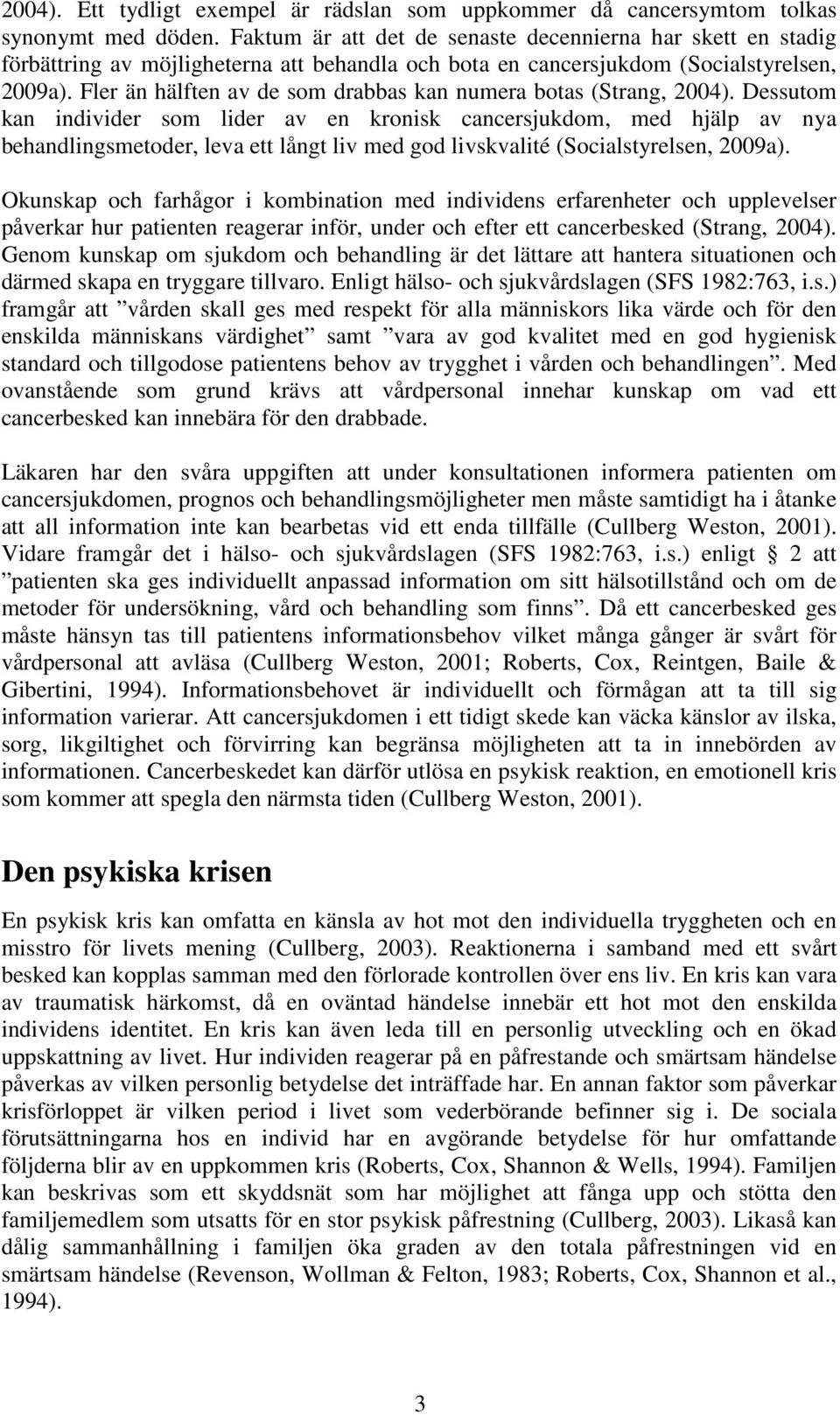 Fler än hälften av de som drabbas kan numera botas (Strang, 2004).