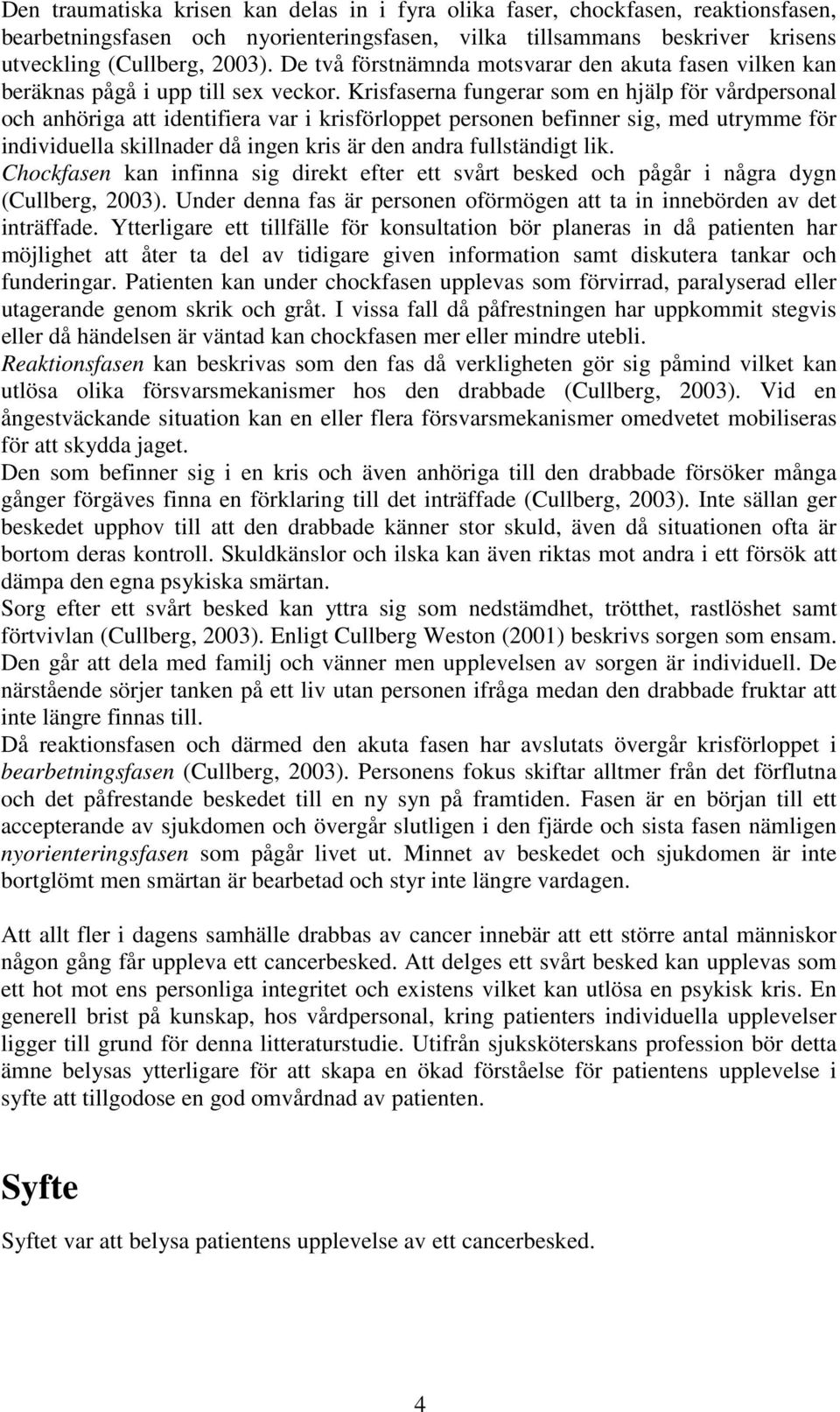 Krisfaserna fungerar som en hjälp för vårdpersonal och anhöriga att identifiera var i krisförloppet personen befinner sig, med utrymme för individuella skillnader då ingen kris är den andra