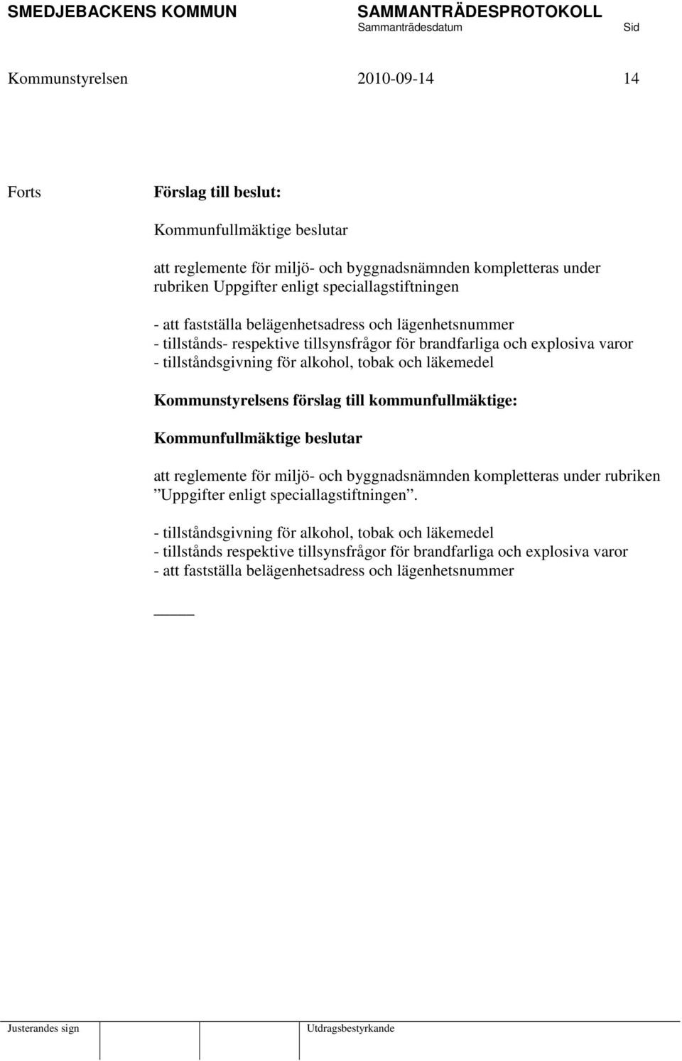 läkemedel Kommunstyrelsens förslag till kommunfullmäktige: att reglemente för miljö- och byggnadsnämnden kompletteras under rubriken Uppgifter enligt speciallagstiftningen.