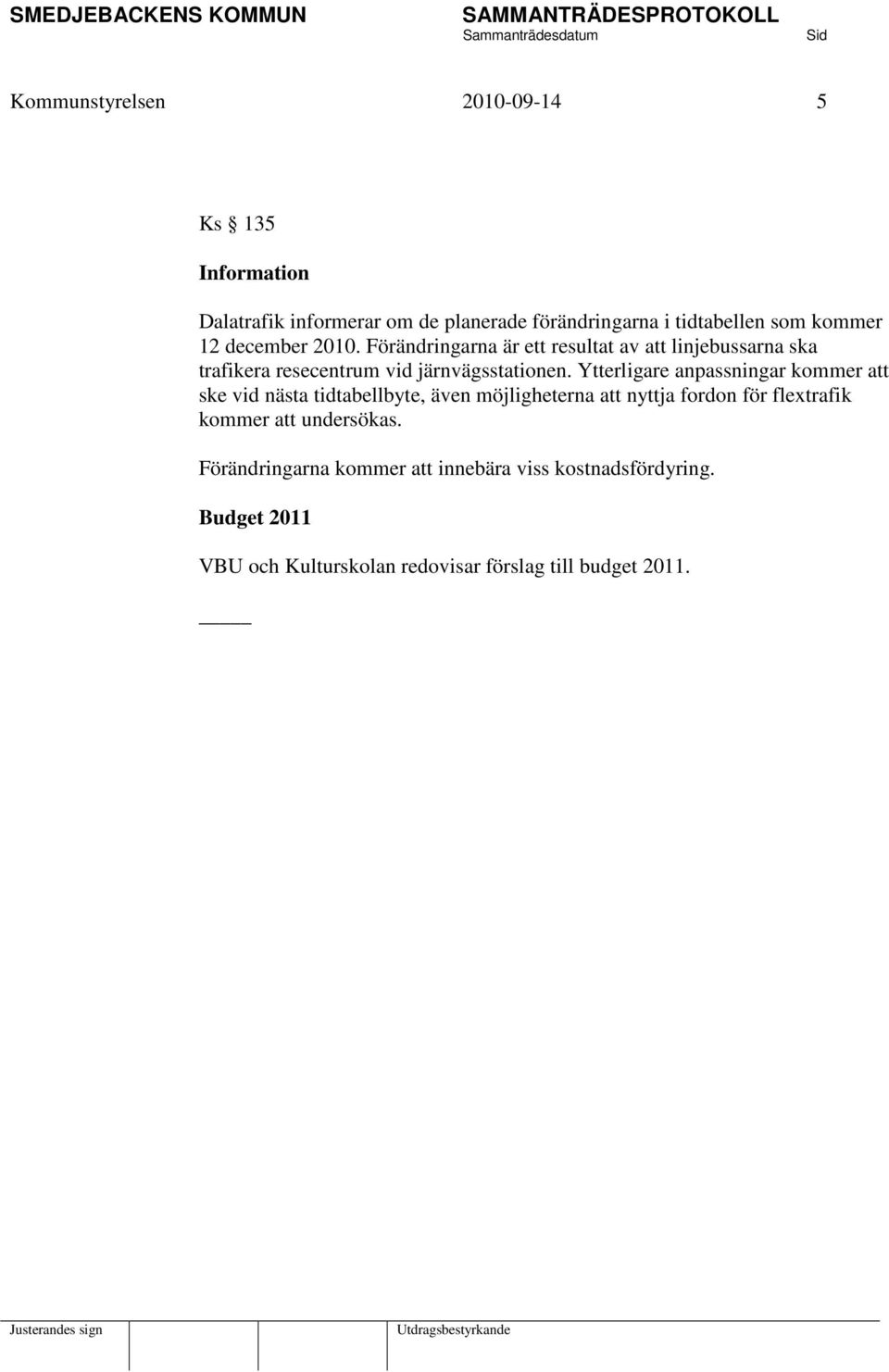 Ytterligare anpassningar kommer att ske vid nästa tidtabellbyte, även möjligheterna att nyttja fordon för flextrafik kommer att