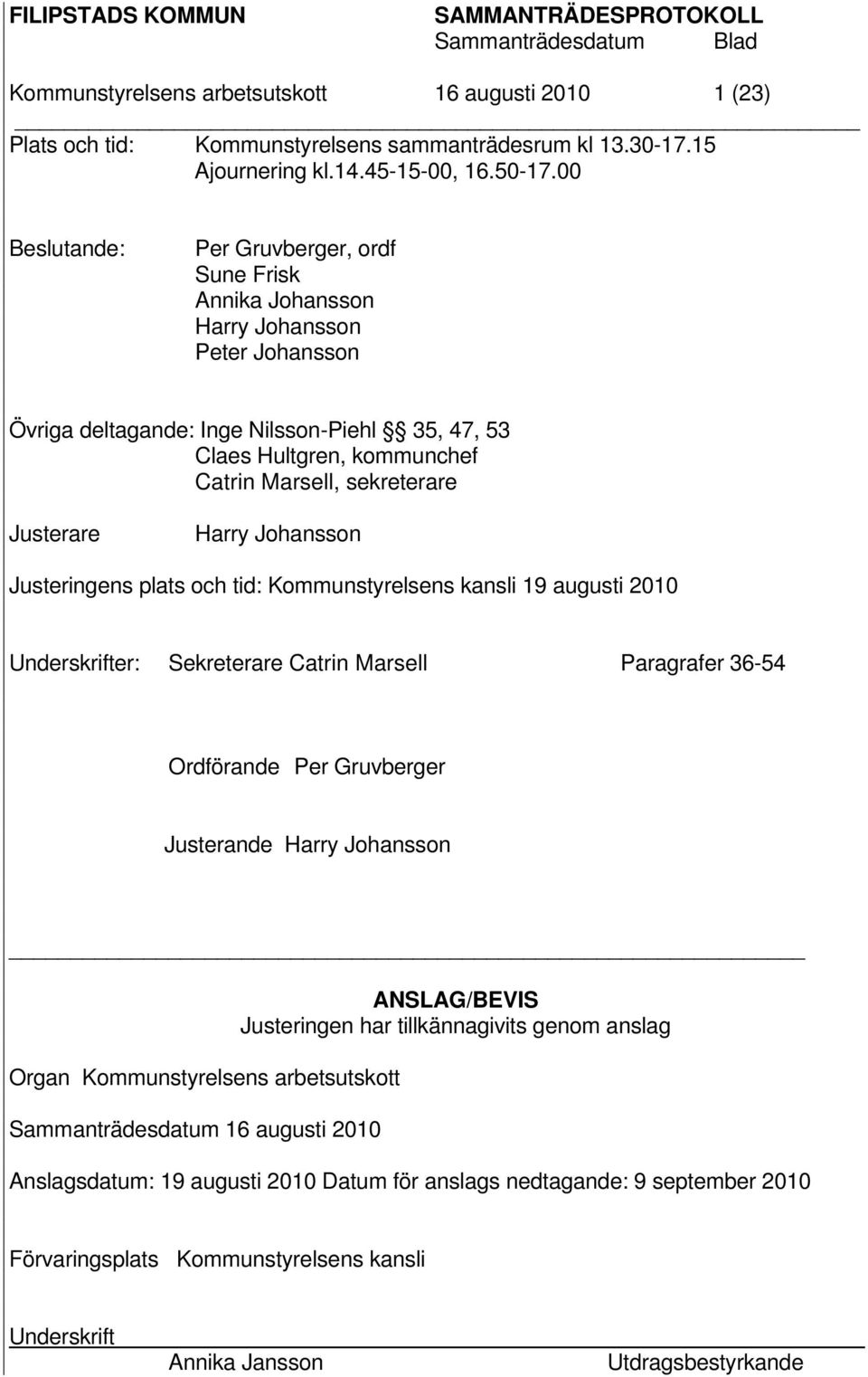 Justerare Harry Johansson Justeringens plats och tid: Kommunstyrelsens kansli 19 augusti 2010 Underskrifter: Sekreterare Catrin Marsell Paragrafer 36-54 Ordförande Per Gruvberger Justerande Harry