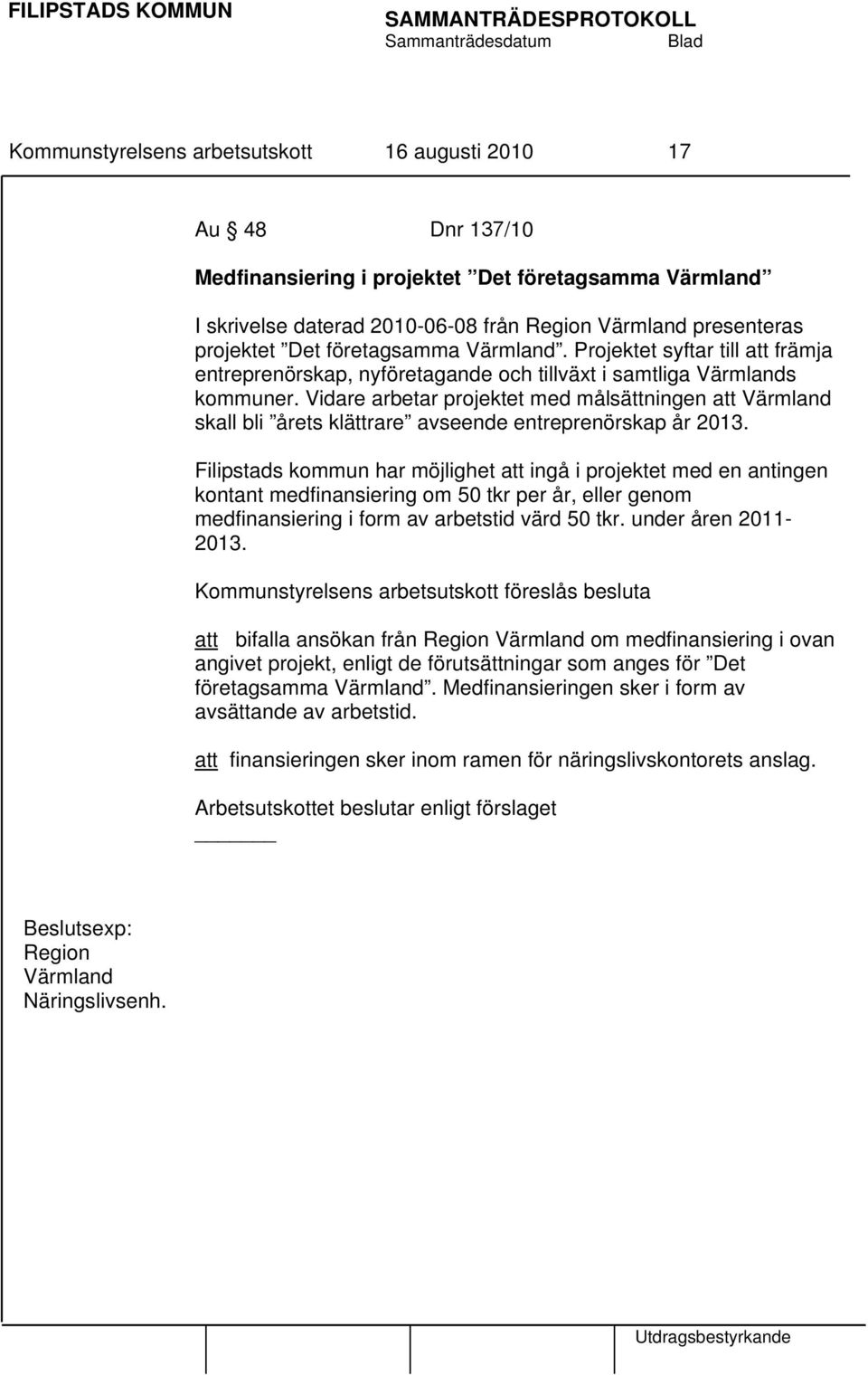 Vidare arbetar projektet med målsättningen att Värmland skall bli årets klättrare avseende entreprenörskap år 2013.