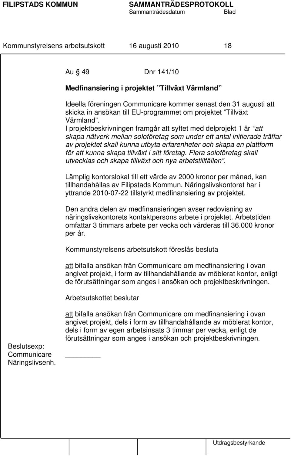 I projektbeskrivningen framgår att syftet med delprojekt 1 är att skapa nätverk mellan soloföretag som under ett antal initierade träffar av projektet skall kunna utbyta erfarenheter och skapa en