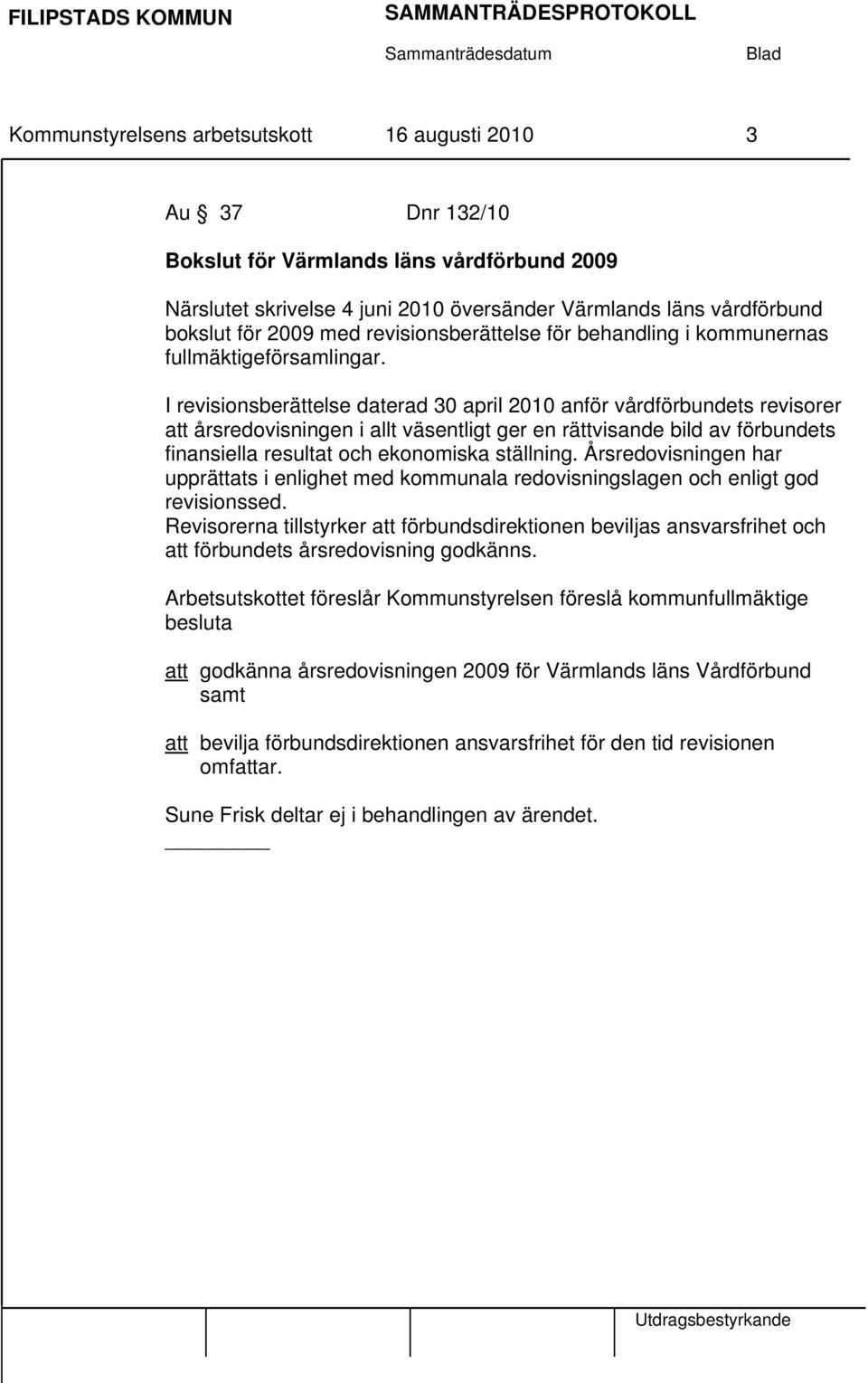 I revisionsberättelse daterad 30 april 2010 anför vårdförbundets revisorer att årsredovisningen i allt väsentligt ger en rättvisande bild av förbundets finansiella resultat och ekonomiska ställning.