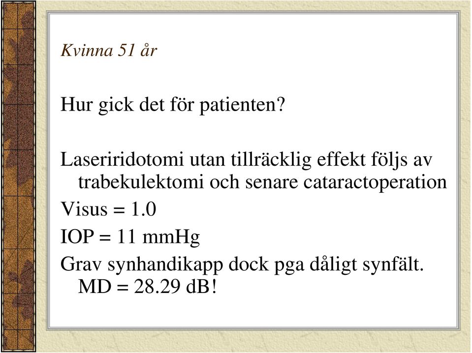 trabekulektomi och senare cataractoperation Visus = 1.