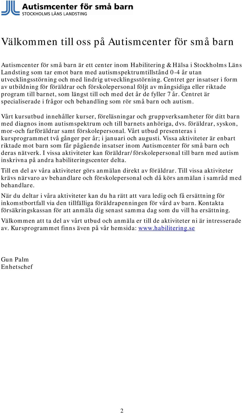 Centret ger insatser i form av utbildning för föräldrar och förskolepersonal följt av mångsidiga eller riktade program till barnet, som längst till och med det år de fyller 7 år.