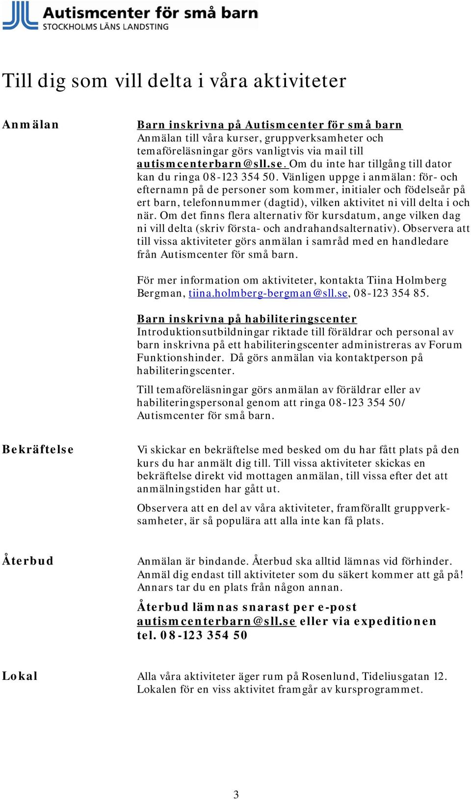 Vänligen uppge i anmälan: för- och efternamn på de personer som kommer, initialer och födelseår på ert barn, telefonnummer (dagtid), vilken aktivitet ni vill delta i och när.