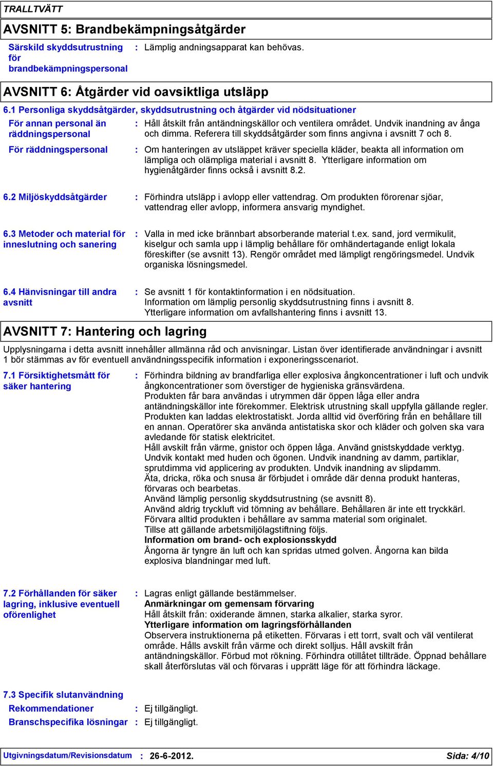 Undvik inandning av ånga och dimma. Referera till skyddsåtgärder som finns angivna i avsnitt 7 och 8.