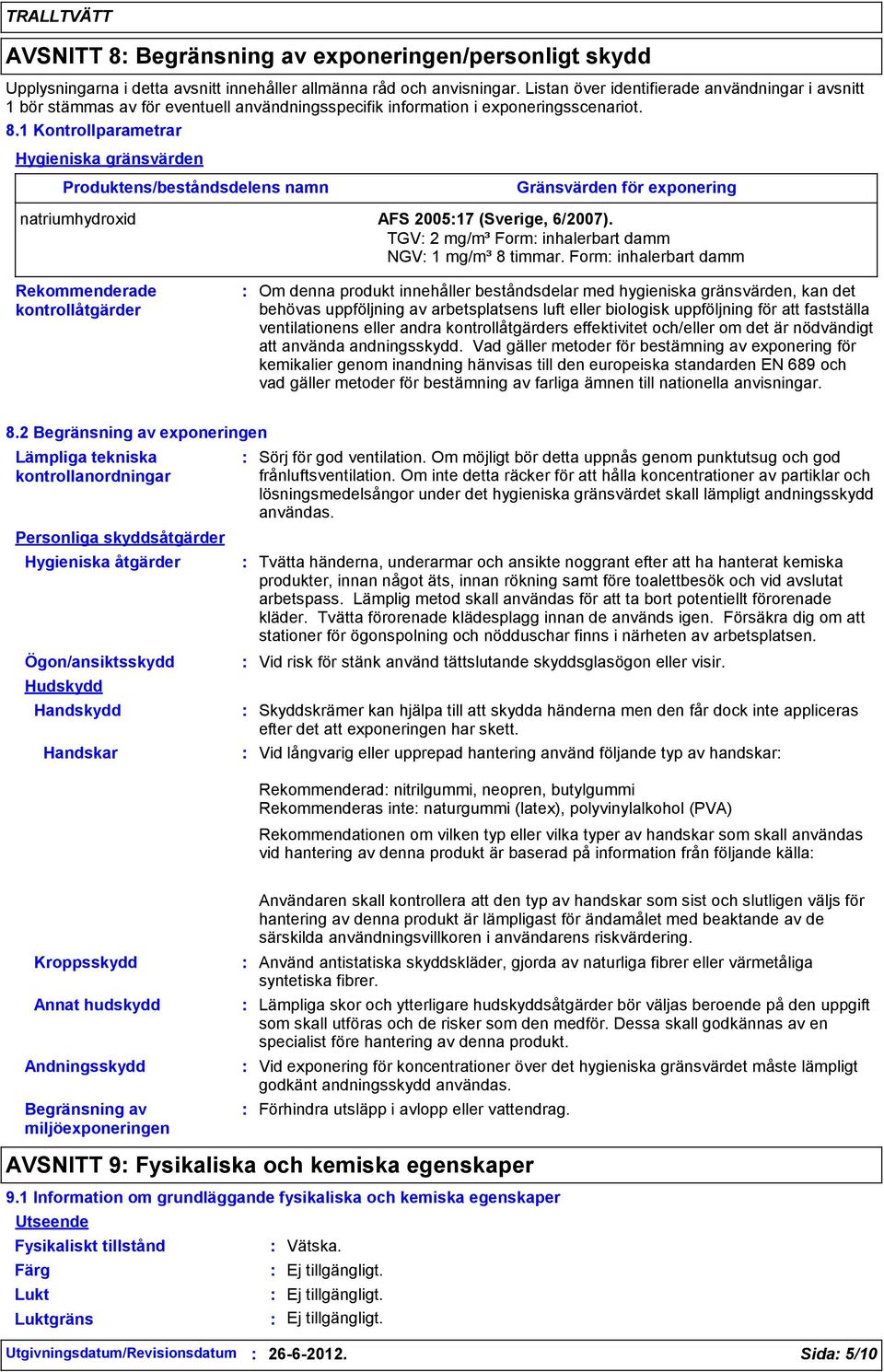 1 Kontrollparametrar Hygieniska gränsvärden Produktens/beståndsdelens namn Gränsvärden för exponering natriumhydroxid AFS 200517 (Sverige, 6/2007).