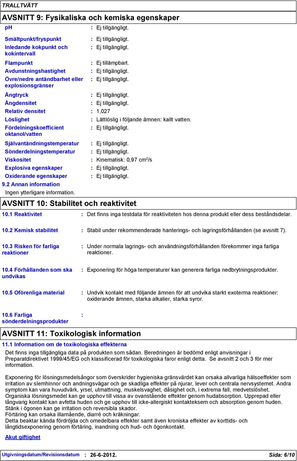 Viskositet Kinematisk 0,97 cm 2 /s Explosiva egenskaper Oxiderande egenskaper 9.2 Annan information Ingen ytterligare information. Ej tillämpbart. AVSNITT 10 Stabilitet och reaktivitet 10.