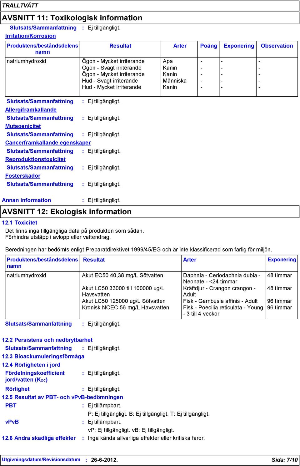 information AVSNITT 12 Ekologisk information 12.1 Toxicitet Det finns inga tillgängliga data på produkten som sådan. Förhindra utsläpp i avlopp eller vattendrag.