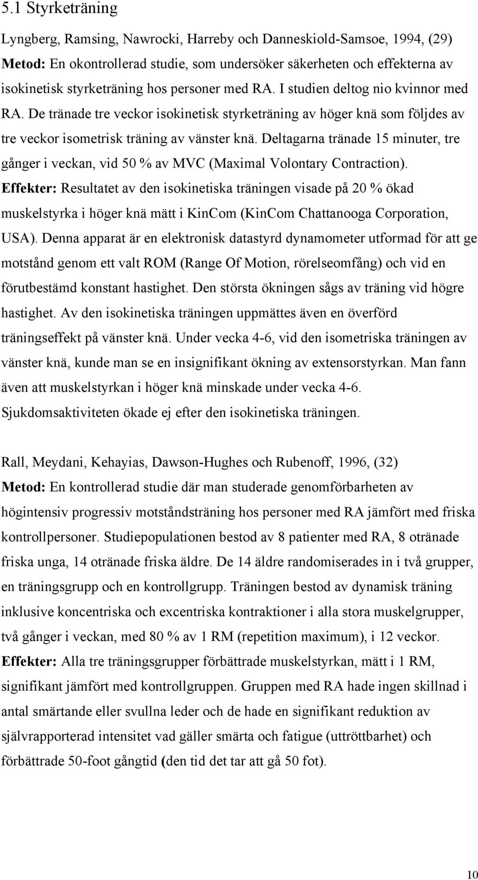 Deltagarna tränade 15 minuter, tre gånger i veckan, vid 50 % av MVC (Maximal Volontary Contraction).