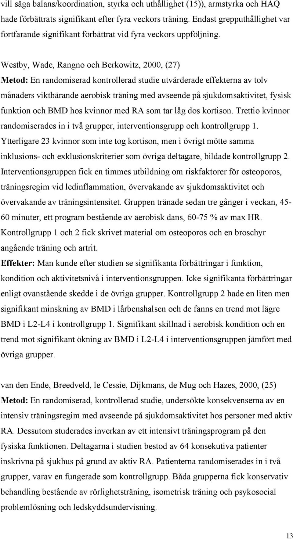 Westby, Wade, Rangno och Berkowitz, 2000, (27) Metod: En randomiserad kontrollerad studie utvärderade effekterna av tolv månaders viktbärande aerobisk träning med avseende på sjukdomsaktivitet,