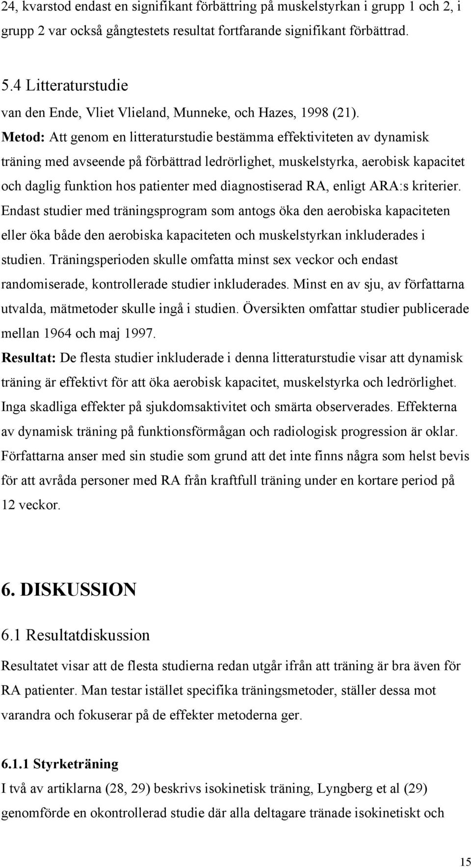 Metod: Att genom en litteraturstudie bestämma effektiviteten av dynamisk träning med avseende på förbättrad ledrörlighet, muskelstyrka, aerobisk kapacitet och daglig funktion hos patienter med