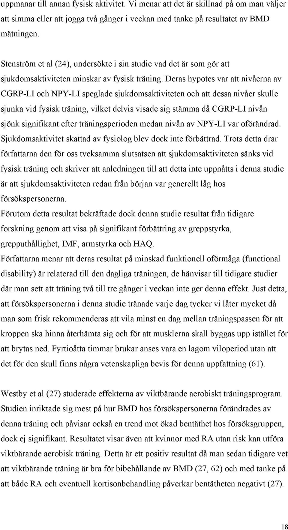 Deras hypotes var att nivåerna av CGRP-LI och NPY-LI speglade sjukdomsaktiviteten och att dessa nivåer skulle sjunka vid fysisk träning, vilket delvis visade sig stämma då CGRP-LI nivån sjönk