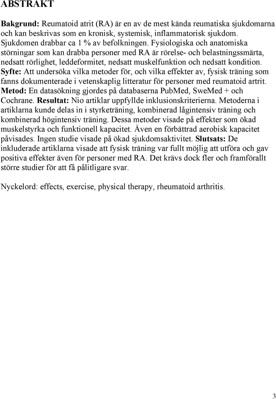 Syfte: Att undersöka vilka metoder för, och vilka effekter av, fysisk träning som fanns dokumenterade i vetenskaplig litteratur för personer med reumatoid artrit.