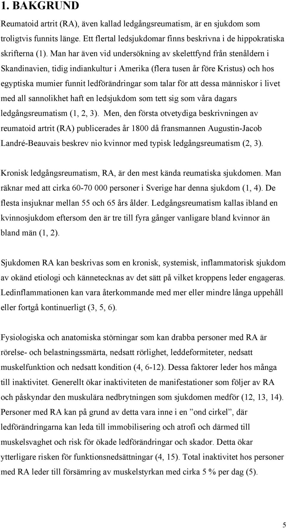 att dessa människor i livet med all sannolikhet haft en ledsjukdom som tett sig som våra dagars ledgångsreumatism (1, 2, 3).