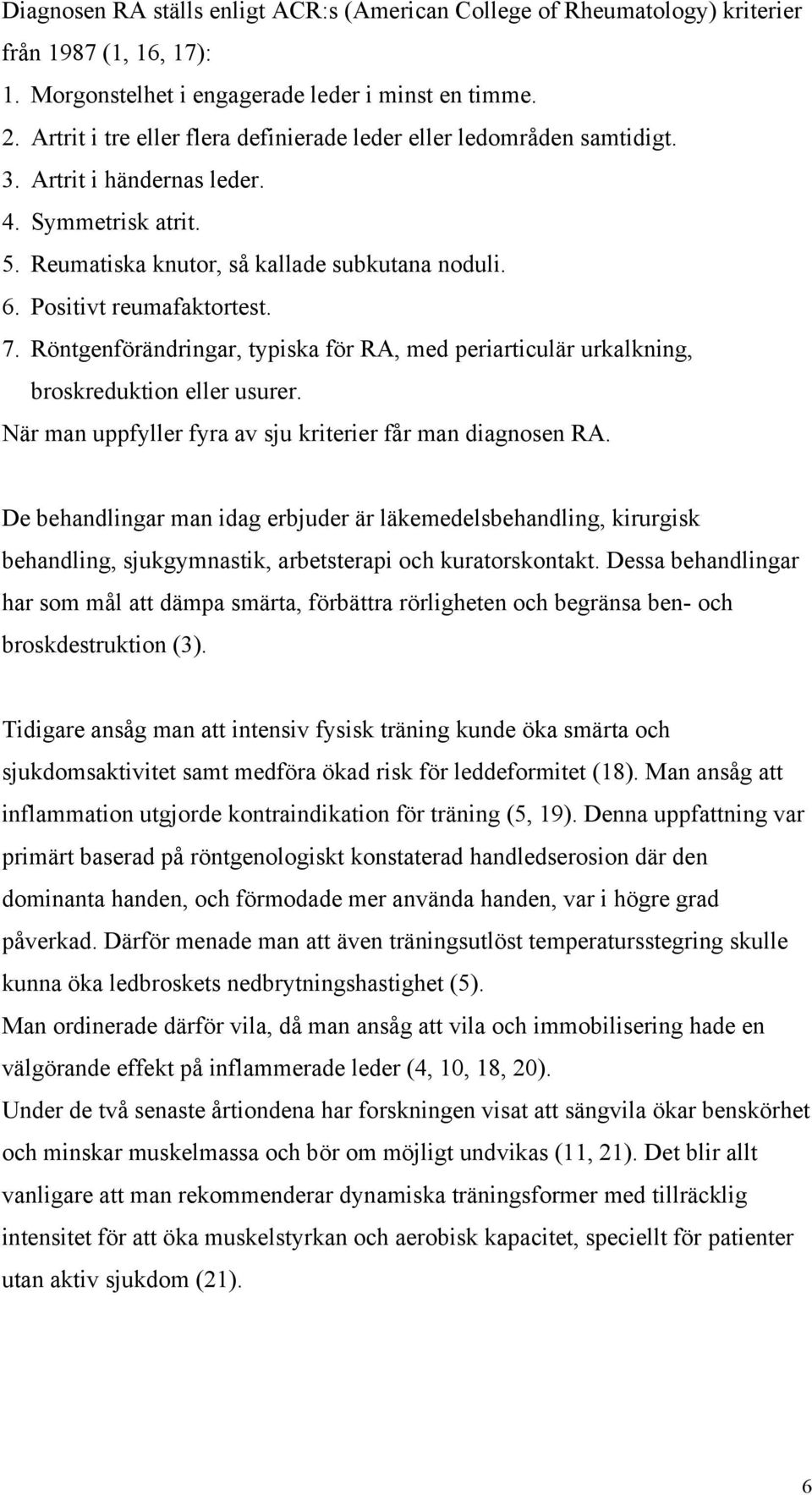 7. Röntgenförändringar, typiska för RA, med periarticulär urkalkning, broskreduktion eller usurer. När man uppfyller fyra av sju kriterier får man diagnosen RA.