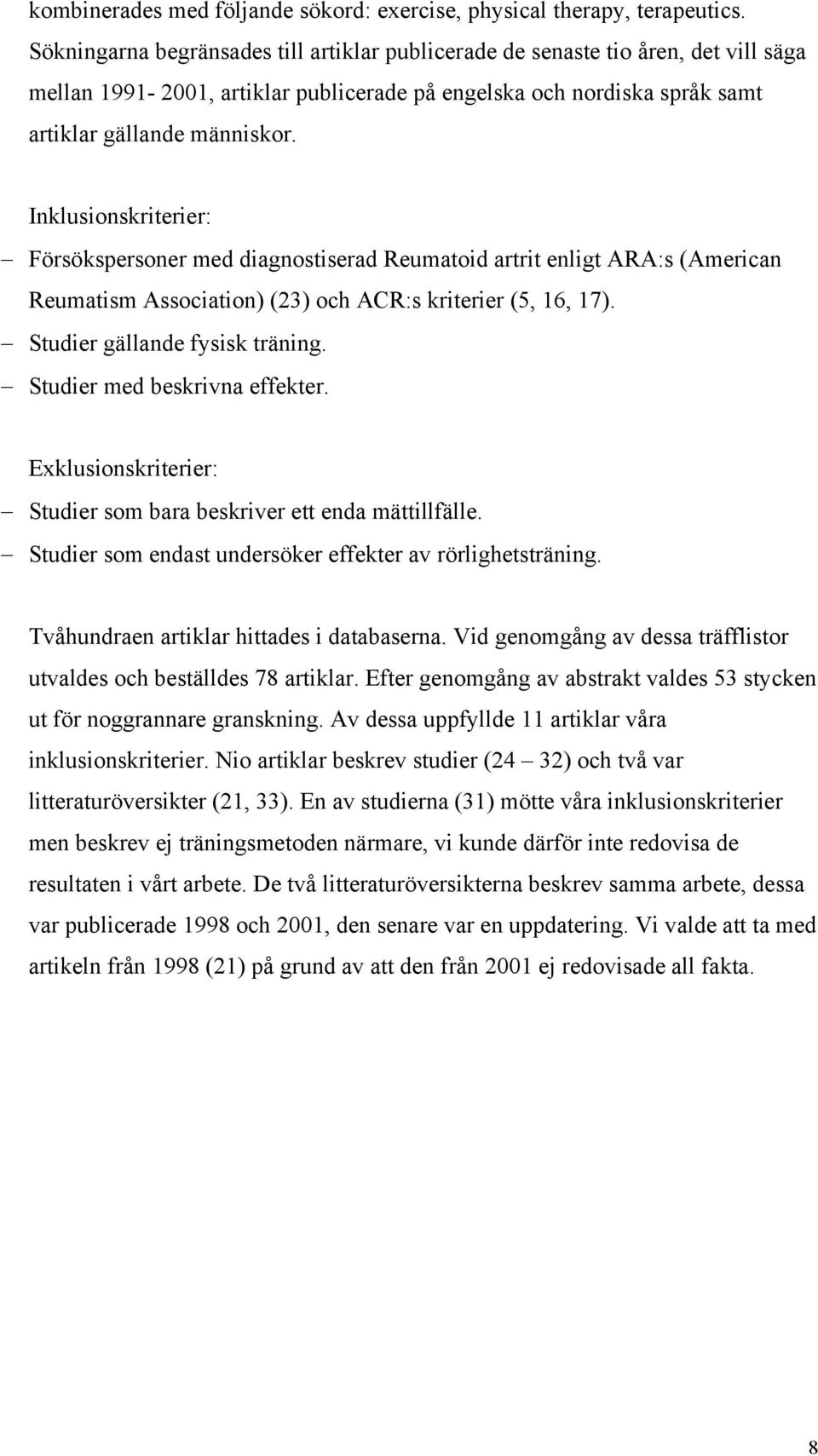 Inklusionskriterier: Försökspersoner med diagnostiserad Reumatoid artrit enligt ARA:s (American Reumatism Association) (23) och ACR:s kriterier (5, 16, 17). Studier gällande fysisk träning.