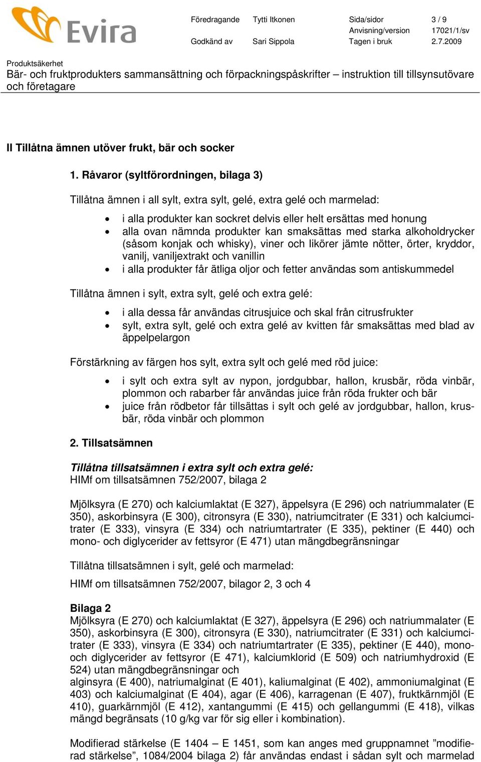 produkter kan smaksättas med starka alkoholdrycker (såsom konjak och whisky), viner och likörer jämte nötter, örter, kryddor, vanilj, vaniljextrakt och vanillin i alla produkter får ätliga oljor och