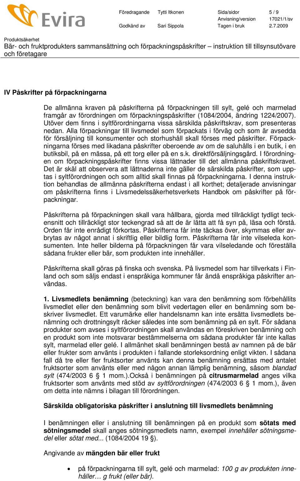 Alla förpackningar till livsmedel som förpackats i förväg och som är avsedda för försäljning till konsumenter och storhushåll skall förses med påskrifter.