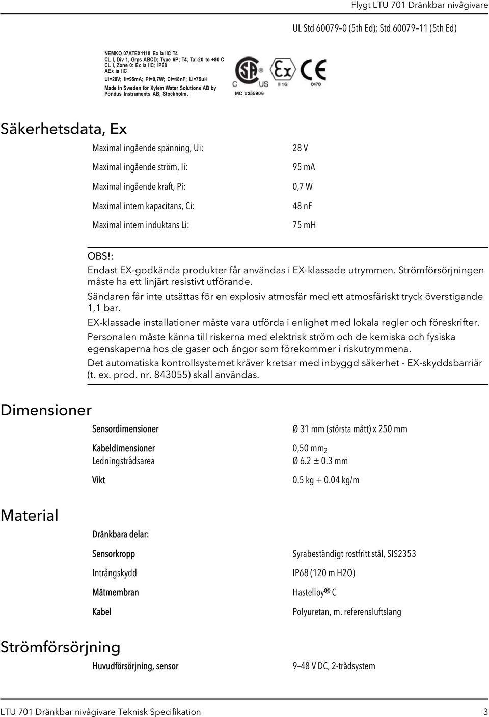 MC #255906 Säkerhetsdata, Ex Maximal ingående spänning, Ui: Maximal ingående ström, Ii: Maximal ingående kraft, Pi: Maximal intern kapacitans, Ci: Maximal intern induktans Li: 28 V 95 ma 0,7 W 48 nf