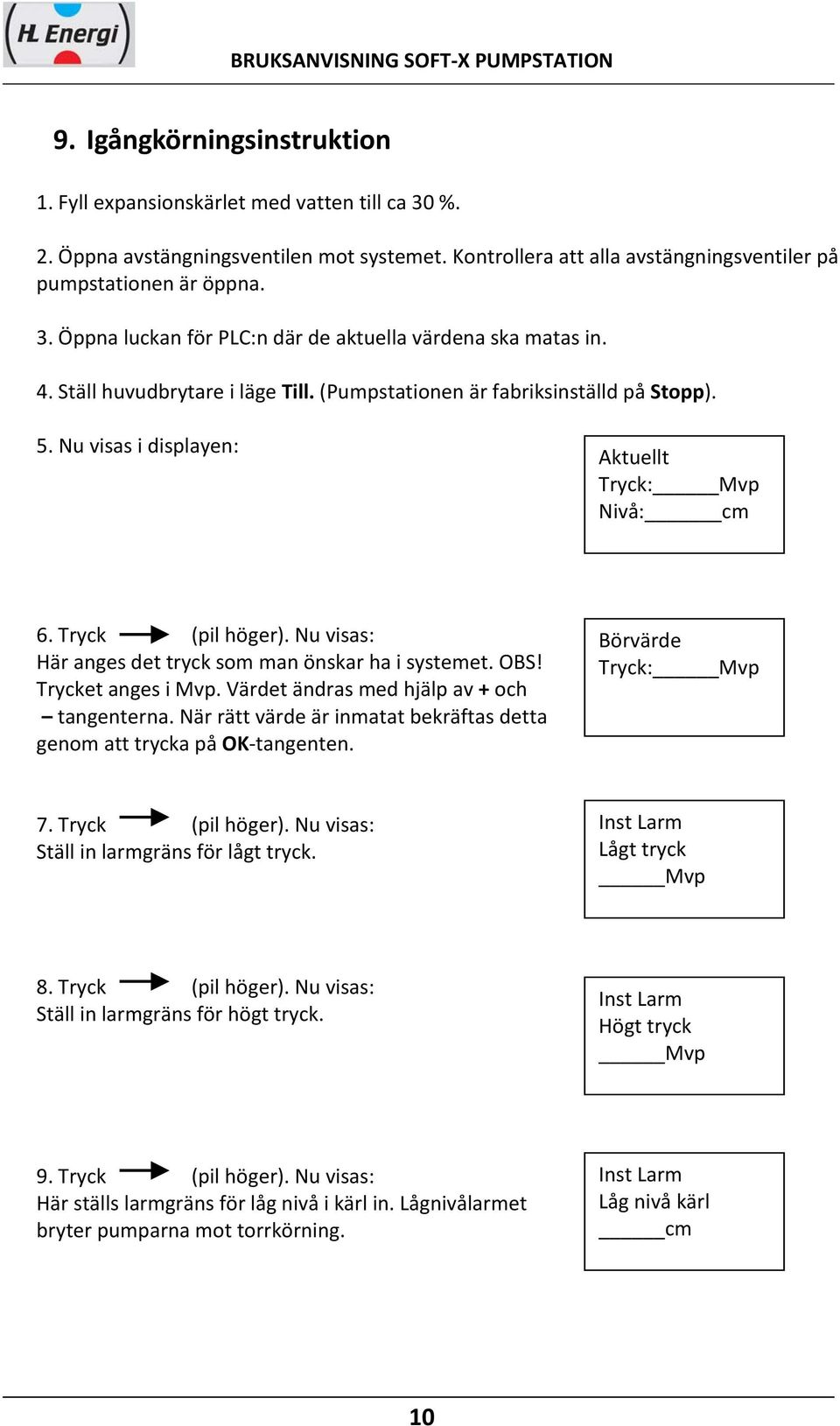 Nu visas: Här anges det tryck som man önskar ha i systemet. OBS! Trycket anges i Mvp. Värdet ändras med hjälp av + och tangenterna.