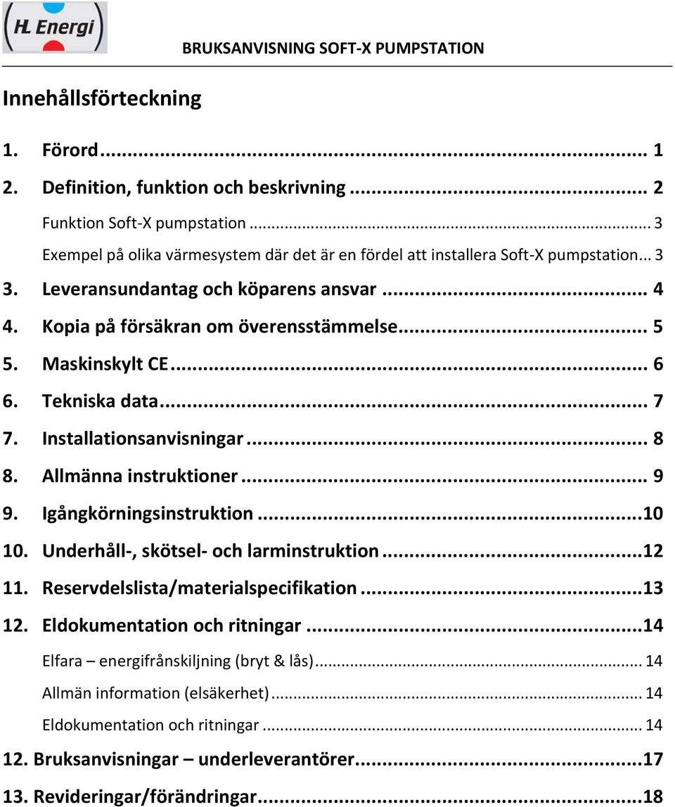 Maskinskylt CE... 6 6. Tekniska data... 7 7. Installationsanvisningar... 8 8. Allmänna instruktioner... 9 9. Igångkörningsinstruktion...10 10. Underhåll, skötsel och larminstruktion...12 11.