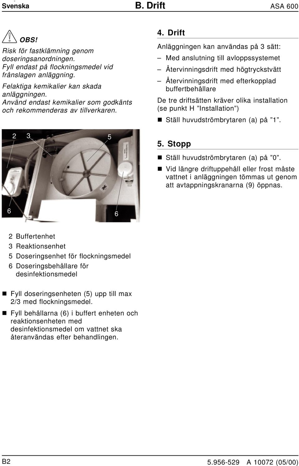 Drift Aläggige ka avädas på 3 sätt: Med aslutig till avloppssystemet Återviigsdrift med högtryckstvätt Återviigsdrift med efterkopplad buffertbehållare De tre driftsätte kräver olika istallatio (se