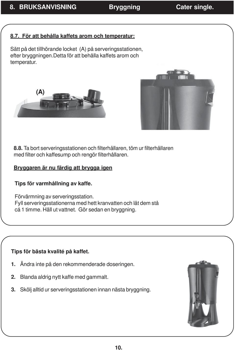 Bryggaren är nu färdig att brygga igen Tips för varmhållning av kaffe. Förvärmning av serveringsstation. Fyll serveringsstationerna med hett kranvatten och låt dem stå cá 1 timme.