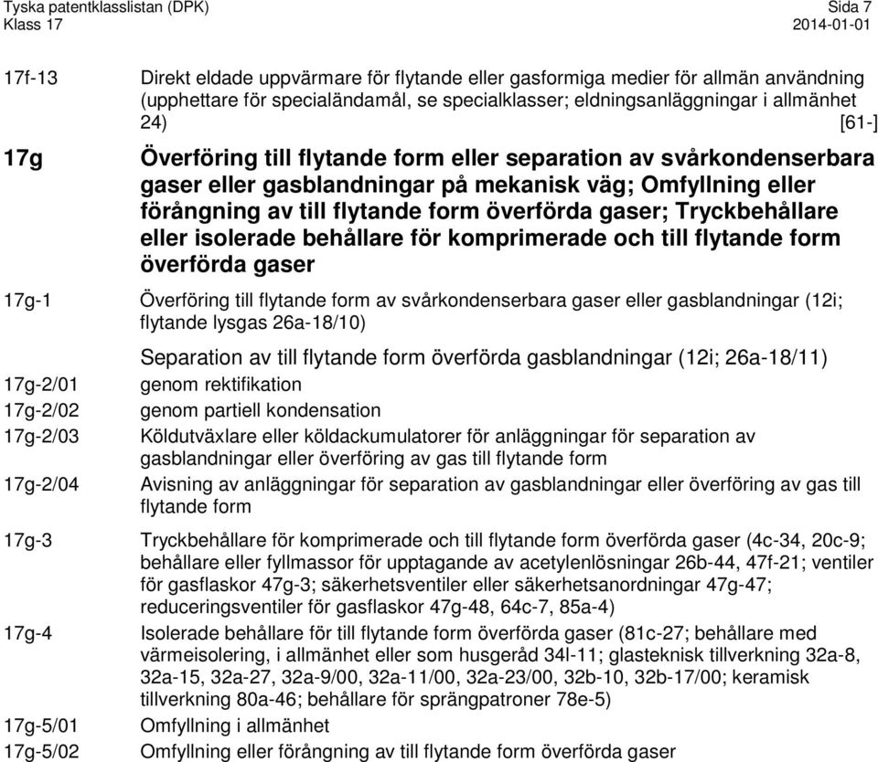 gaser; Tryckbehållare eller isolerade behållare för komprimerade och till flytande form överförda gaser 17g-1 Överföring till flytande form av svårkondenserbara gaser eller gasblandningar (12i;