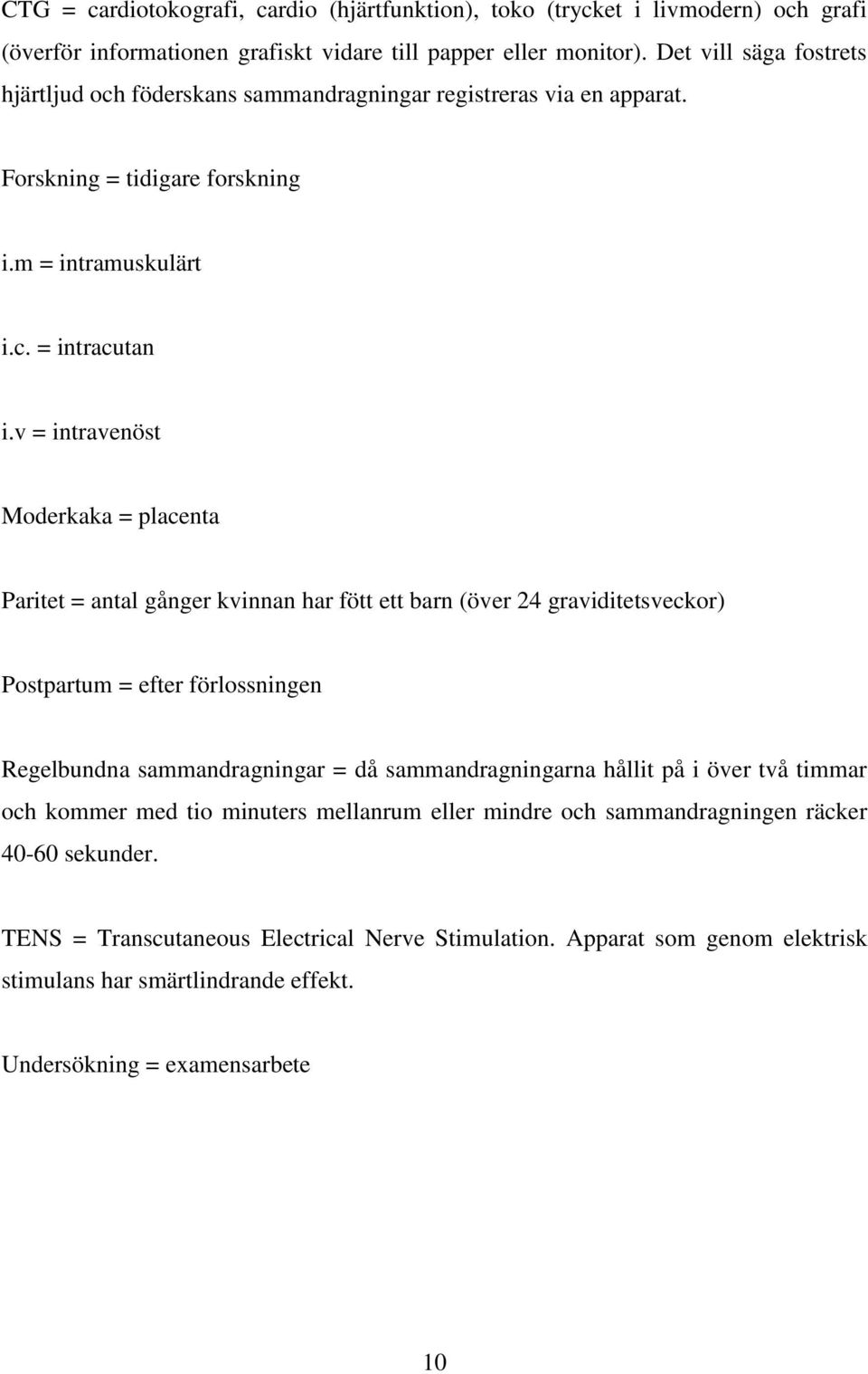 v = intravenöst Moderkaka = placenta Paritet = antal gånger kvinnan har fött ett barn (över 24 graviditetsveckor) Postpartum = efter förlossningen Regelbundna sammandragningar = då