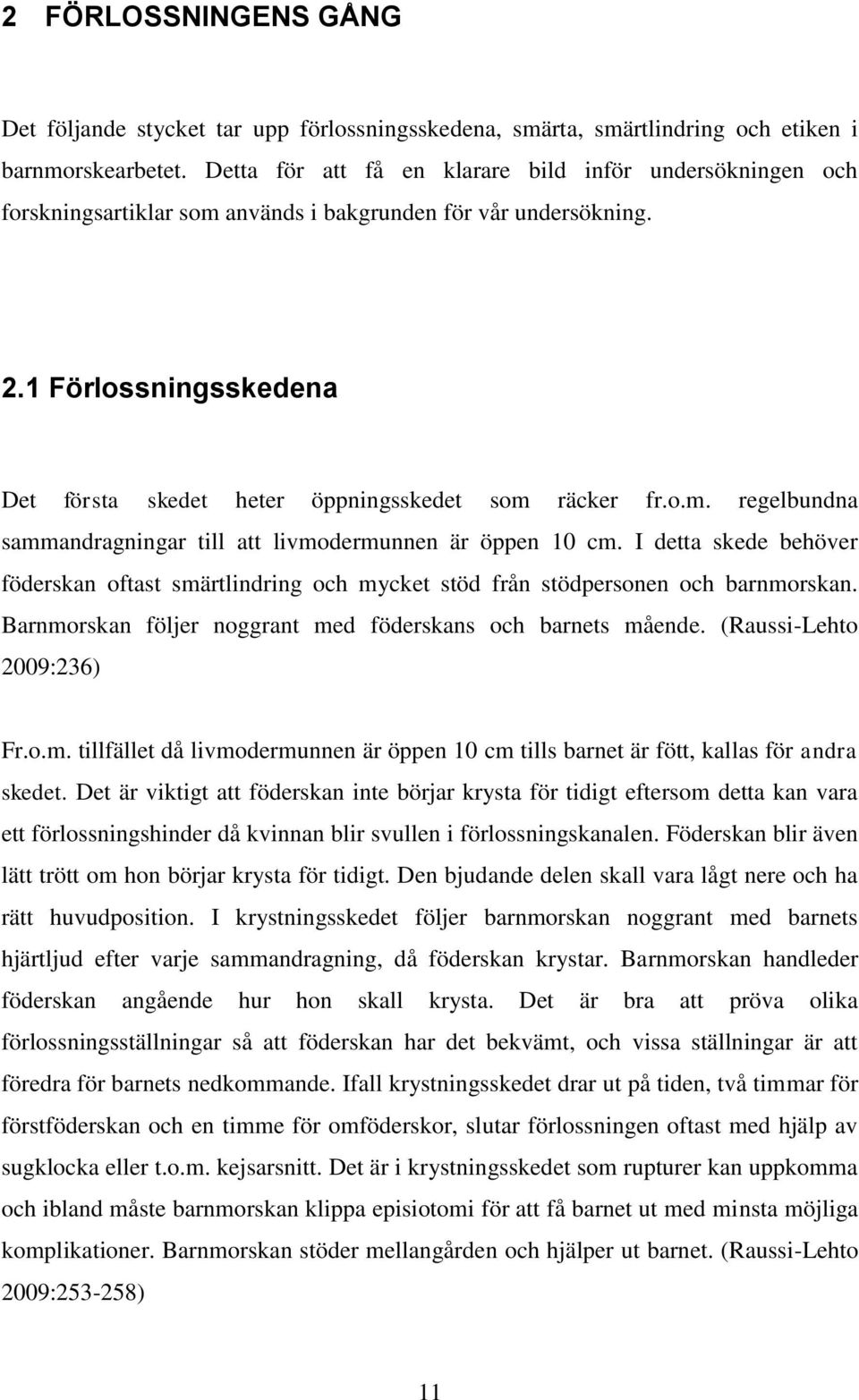 1 Förlossningsskedena Det första skedet heter öppningsskedet som räcker fr.o.m. regelbundna sammandragningar till att livmodermunnen är öppen 10 cm.